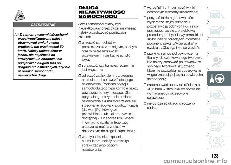 Alfa Romeo 4C 2015  Instrukcja obsługi (in Polish) OSTRZEŻENIE
11) Z zamontowanymi łańcuchami
przeciwpoślizgowymi należy
utrzymywać umiarkowaną
prędkość, nie przekraczać 50
km/h. Należy unikać dziur w
jezdni, nie najeżdżać na
krawężn