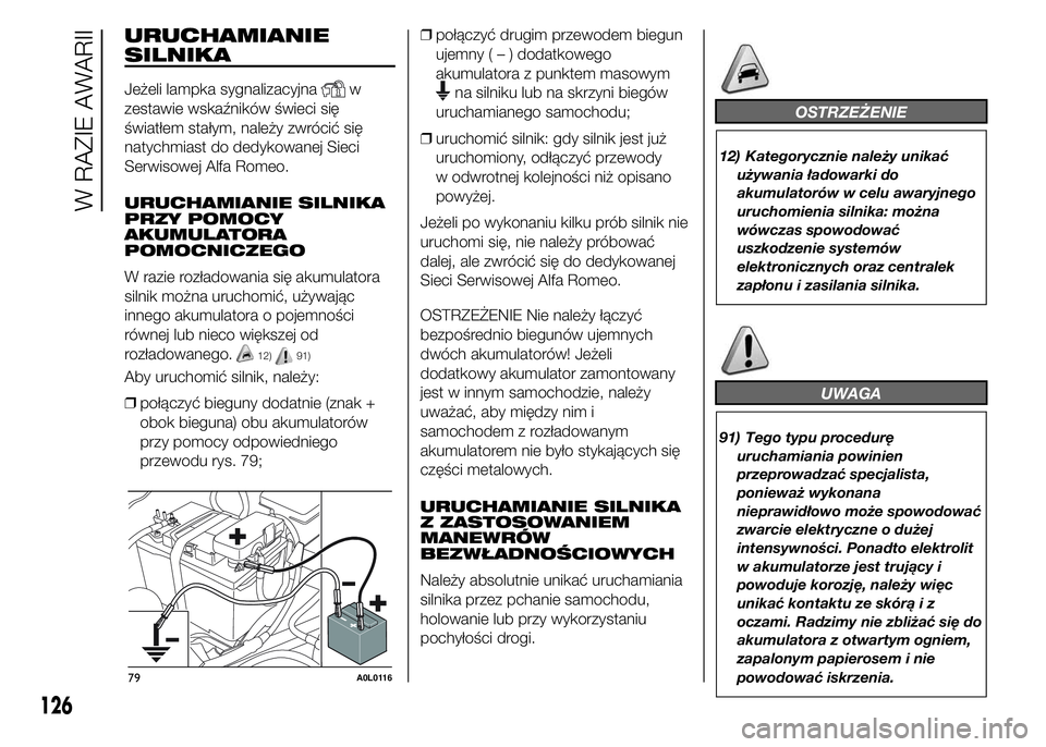 Alfa Romeo 4C 2015  Instrukcja obsługi (in Polish) URUCHAMIANIE
SILNIKA
Jeżeli lampka sygnalizacyjnaw
zestawie wskaźników świeci się
światłem stałym, należy zwrócić się
natychmiast do dedykowanej Sieci
Serwisowej Alfa Romeo.
URUCHAMIANIE S