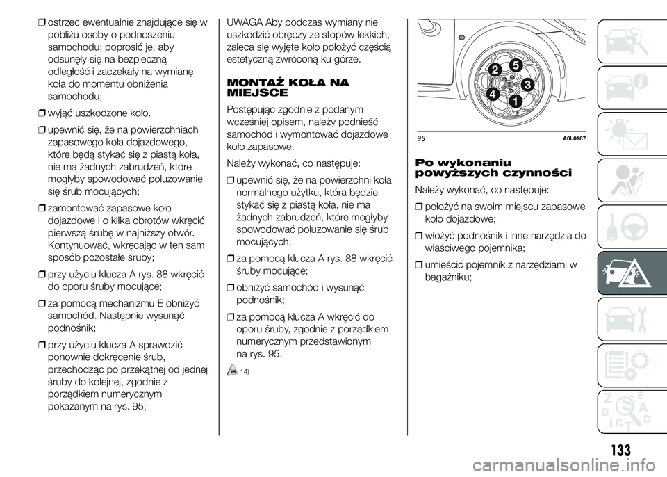 Alfa Romeo 4C 2015  Instrukcja obsługi (in Polish) ❒ostrzec ewentualnie znajdujące się w
pobliżu osoby o podnoszeniu
samochodu; poprosić je, aby
odsunęły się na bezpieczną
odległość i zaczekały na wymianę
koła do momentu obniżenia
sam