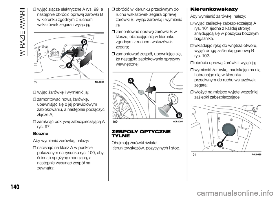 Alfa Romeo 4C 2015  Instrukcja obsługi (in Polish) ❒wyjąć złącze elektryczne A rys. 99, a
następnie obrócić oprawą żarówki B
w kierunku zgodnym z ruchem
wskazówek zegara i wyjąć ją;
❒wyjąc żarówkę i wymienić ją;
❒zamontować 