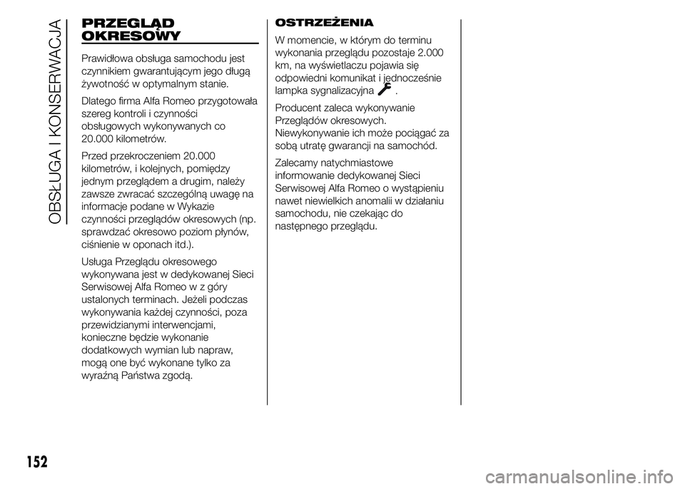 Alfa Romeo 4C 2015  Instrukcja obsługi (in Polish) PRZEGLĄD
OKRESOWY
Prawidłowa obsługa samochodu jest
czynnikiem gwarantującym jego długą
żywotność w optymalnym stanie.
Dlatego firma Alfa Romeo przygotowała
szereg kontroli i czynności
obs