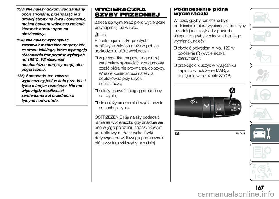 Alfa Romeo 4C 2015  Instrukcja obsługi (in Polish) 133) Nie należy dokonywać zamiany
opon stronami, przenosząc je z
prawej strony na lewą i odwrotnie,
można bowiem wówczas zmienić
kierunek obrotu opon na
niewłaściwy.
134) Nie należy wykonywa