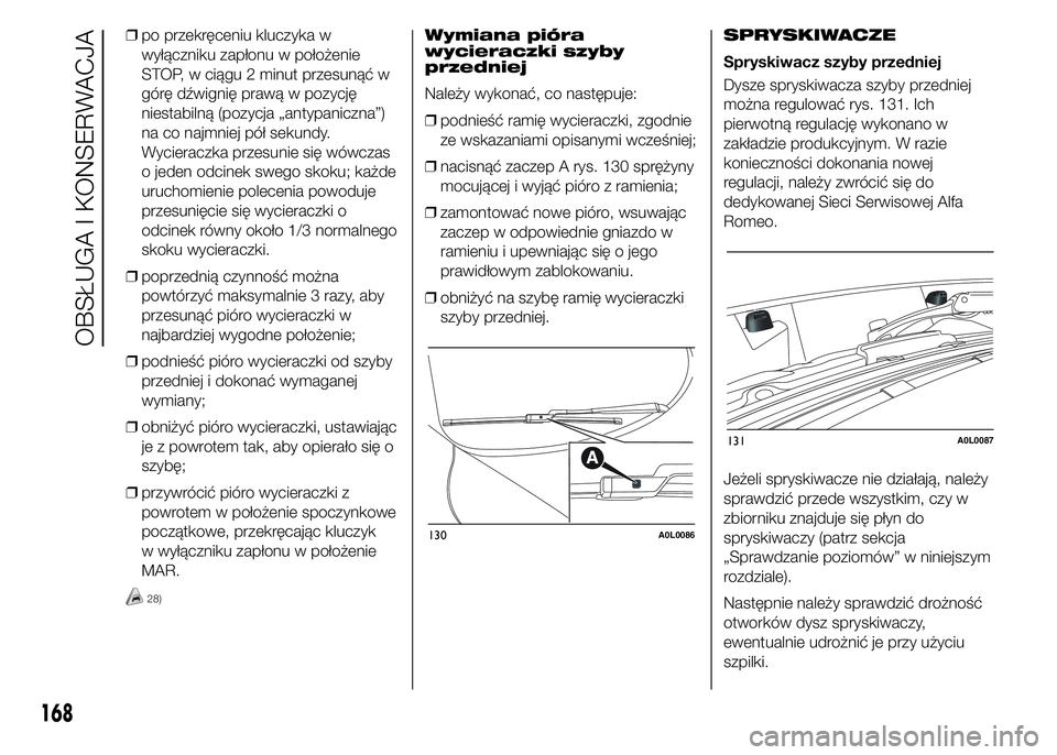 Alfa Romeo 4C 2015  Instrukcja obsługi (in Polish) ❒po przekręceniu kluczyka w
wyłączniku zapłonu w położenie
STOP, w ciągu 2 minut przesunąć w
górę dźwignię prawą w pozycję
niestabilną (pozycja „antypaniczna”)
na co najmniej pó