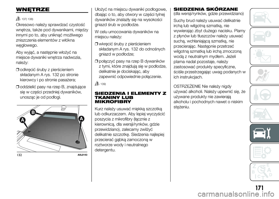 Alfa Romeo 4C 2015  Instrukcja obsługi (in Polish) WNĘTRZE
137) 138)
Okresowo należy sprawdzać czystość
wnętrza, także pod dywanikami, między
innymi po to, aby uniknąć możliwego
zniszczenia elementów z włókna
węglowego.
Aby wyjąć, a n