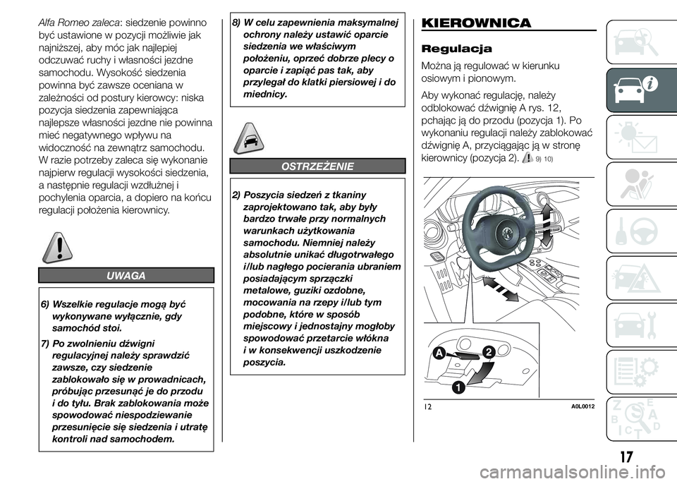 Alfa Romeo 4C 2015  Instrukcja obsługi (in Polish) Alfa Romeo zaleca: siedzenie powinno
być ustawione w pozycji możliwie jak
najniższej, aby móc jak najlepiej
odczuwać ruchy i własności jezdne
samochodu. Wysokość siedzenia
powinna być zawsze