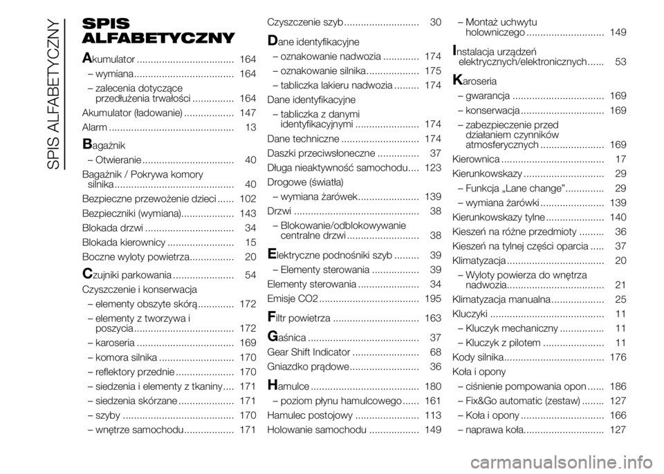 Alfa Romeo 4C 2015  Instrukcja obsługi (in Polish) SPIS
ALFABETYCZNY
A
kumulator ................................... 164
– wymiana.................................... 164
– zalecenia dotyczące
przedłużenia trwałości ............... 164
Akumul