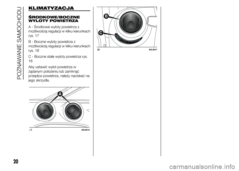 Alfa Romeo 4C 2015  Instrukcja obsługi (in Polish) KLIMATYZACJA
ŚRODKOWE/BOCZNE
WYLOTY POWIETRZA
A - Środkowe wyloty powietrza z
możliwością regulacji w kilku kierunkach
rys. 17
B - Boczne wyloty powietrza z
możliwością regulacji w kilku kieru