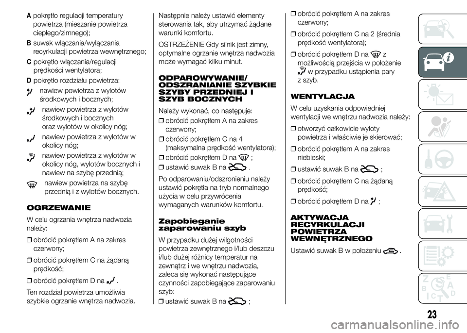 Alfa Romeo 4C 2015  Instrukcja obsługi (in Polish) Apokrętło regulacji temperatury
powietrza (mieszanie powietrza
ciepłego/zimnego);
Bsuwak włączania/wyłączania
recyrkulacji powietrza wewnętrznego;
Cpokrętło włączania/regulacji
prędkości