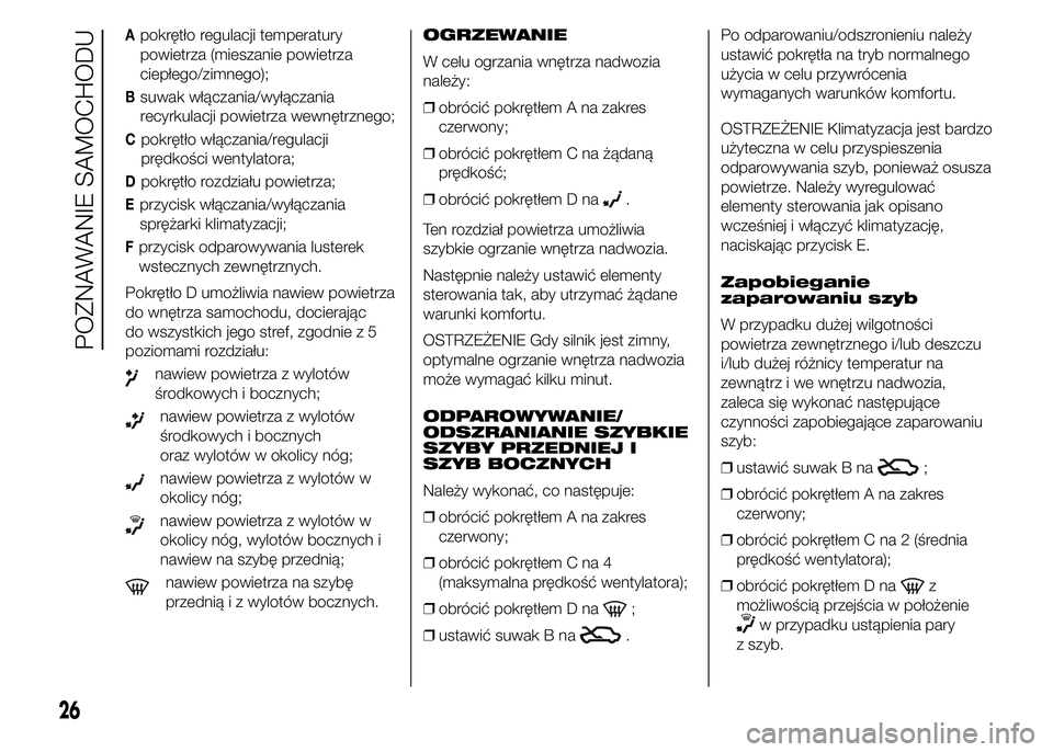 Alfa Romeo 4C 2015  Instrukcja obsługi (in Polish) Apokrętło regulacji temperatury
powietrza (mieszanie powietrza
ciepłego/zimnego);
Bsuwak włączania/wyłączania
recyrkulacji powietrza wewnętrznego;
Cpokrętło włączania/regulacji
prędkości