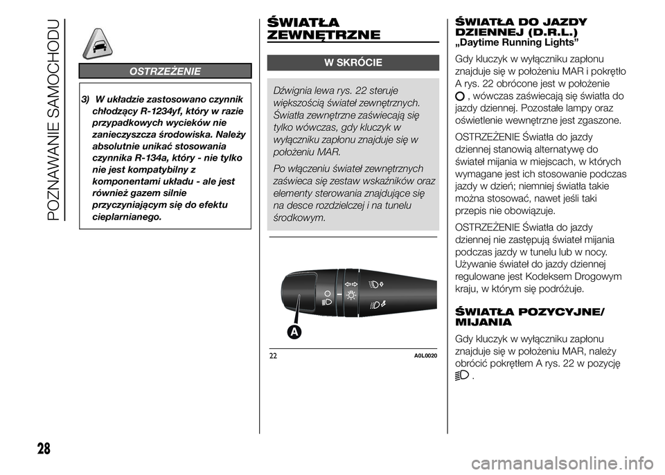 Alfa Romeo 4C 2015  Instrukcja obsługi (in Polish) OSTRZEŻENIE
3) W układzie zastosowano czynnik
chłodzący R-1234yf, który w razie
przypadkowych wycieków nie
zanieczyszcza środowiska. Należy
absolutnie unikać stosowania
czynnika R-134a, któr