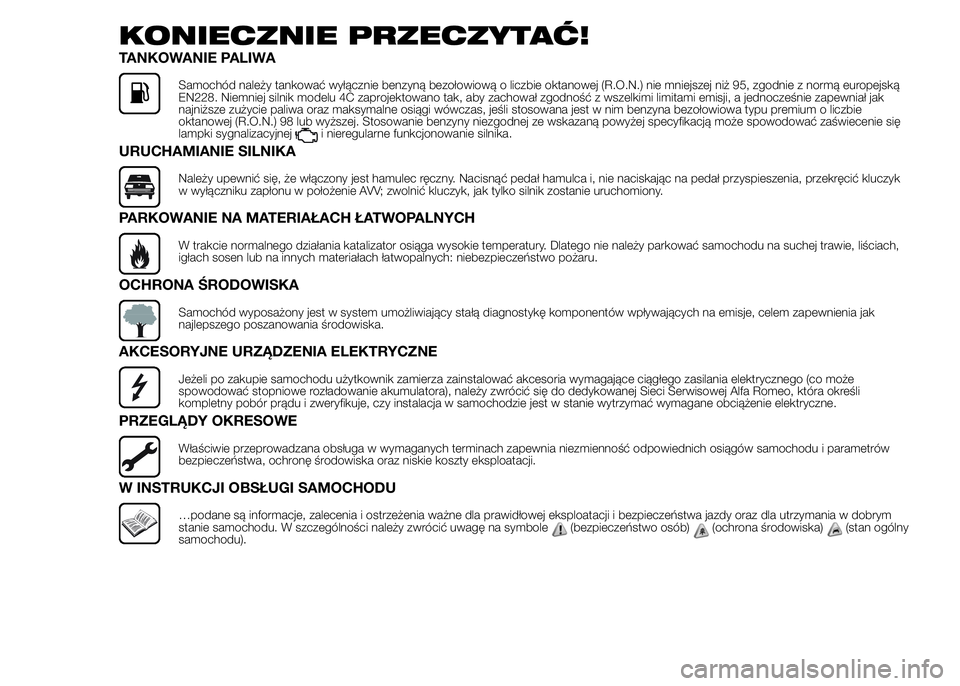 Alfa Romeo 4C 2015  Instrukcja obsługi (in Polish) KONIECZNIE PRZECZYTAĆ!
TANKOWANIE PALIWA
Samochód należy tankować wyłącznie benzyną bezołowiową o liczbie oktanowej (R.O.N.) nie mniejszej niż 95, zgodnie z normą europejską
EN228. Niemnie