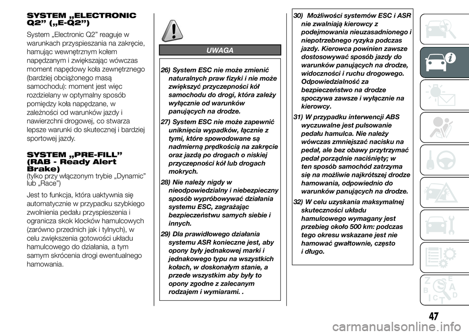 Alfa Romeo 4C 2015  Instrukcja obsługi (in Polish) SYSTEM „ELECTRONIC
Q2” („E-Q2”)
System „Electronic Q2” reaguje w
warunkach przyspieszania na zakręcie,
hamując wewnętrznym kołem
napędzanym i zwiększając wówczas
moment napędowy k