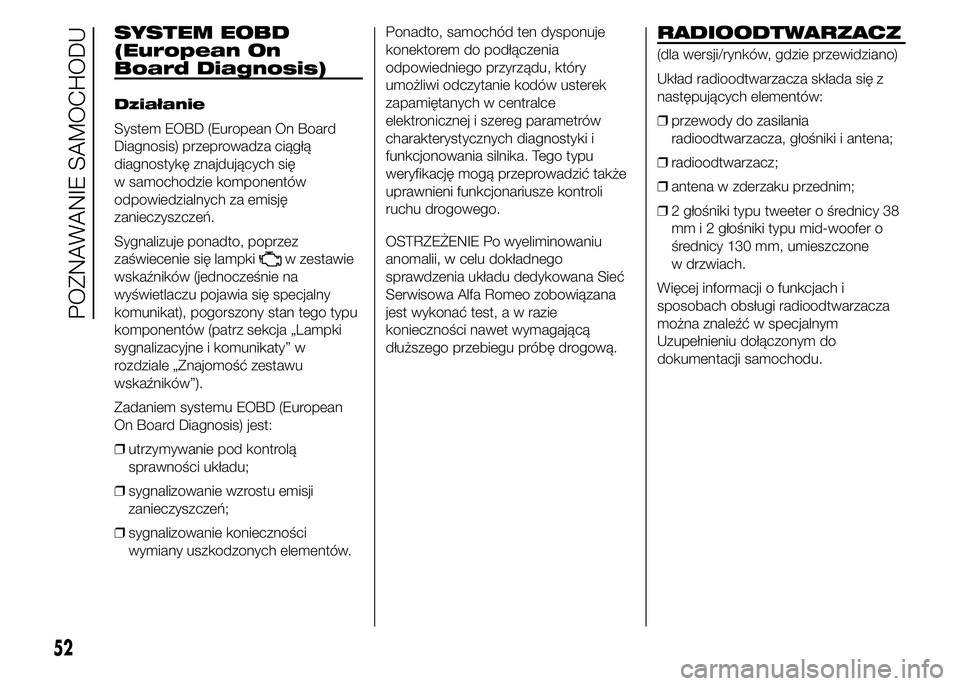 Alfa Romeo 4C 2015  Instrukcja obsługi (in Polish) SYSTEM EOBD
(European On
Board Diagnosis)
Działanie
System EOBD (European On Board
Diagnosis) przeprowadza ciągłą
diagnostykę znajdujących się
w samochodzie komponentów
odpowiedzialnych za emi