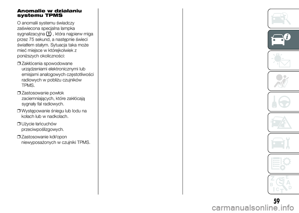 Alfa Romeo 4C 2015  Instrukcja obsługi (in Polish) ❒Występowanie śniegu lub lodu na
kołach lub w nadkolach.
❒Użycie łańcuchów
przeciwpoślizgowych.
❒Zastosowanie kół/opon
niewyposażonych w czujniki TPMS.
59
Anomalie w działaniu
system