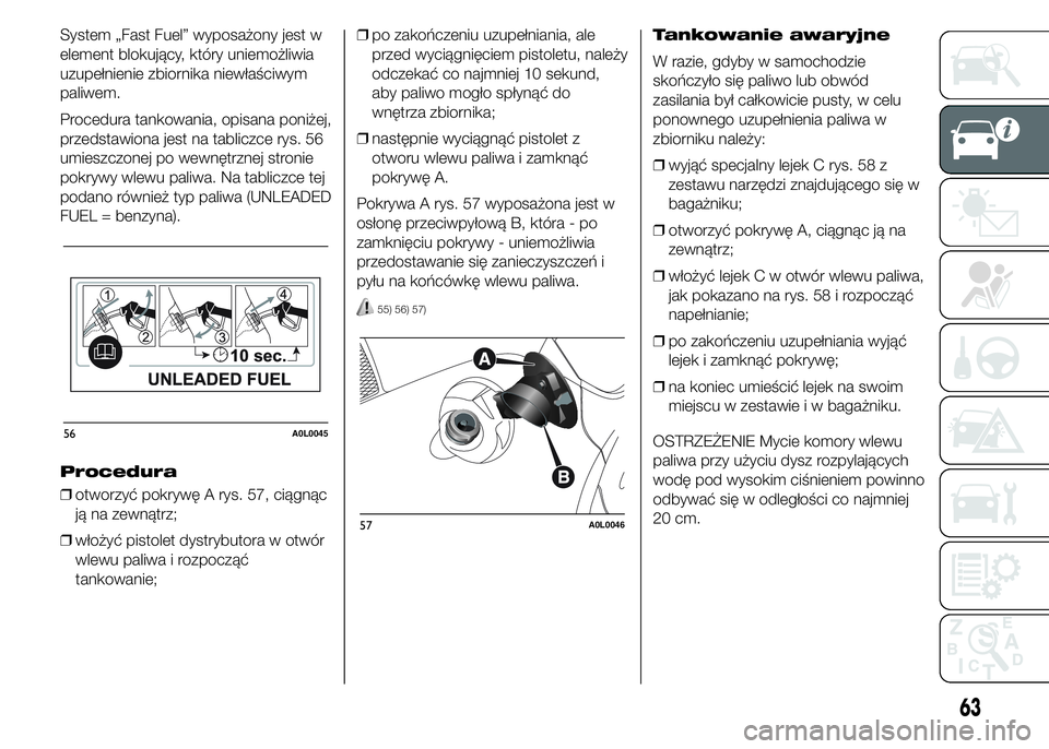 Alfa Romeo 4C 2015  Instrukcja obsługi (in Polish) System „Fast Fuel” wyposażony jest w
element blokujący, który uniemożliwia
uzupełnienie zbiornika niewłaściwym
paliwem.
Procedura tankowania, opisana poniżej,
przedstawiona jest na tablicz