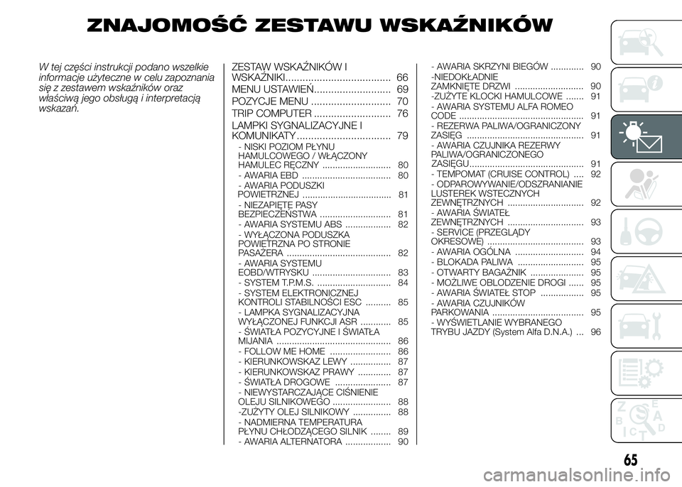 Alfa Romeo 4C 2015  Instrukcja obsługi (in Polish) ZNAJOMOŚĆ ZESTAWU WSKAŹNIKÓW
W tej części instrukcji podano wszelkie
informacje użyteczne w celu zapoznania
się z zestawem wskaźników oraz
właściwą jego obsługą i interpretacją
wskaza�