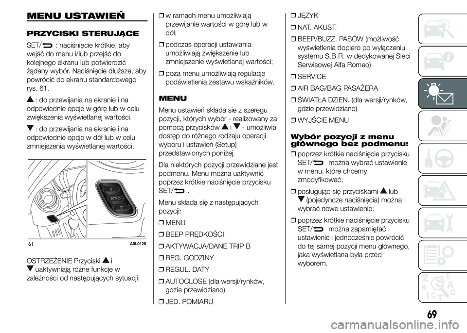 Alfa Romeo 4C 2015  Instrukcja obsługi (in Polish) MENU USTAWIEŃ
PRZYCISKI STERUJĄCE
SET/
: naciśnięcie krótkie, aby
wejść do menu i/lub przejść do
kolejnego ekranu lub potwierdzić
żądany wybór. Naciśnięcie dłuższe, aby
powrócić do 