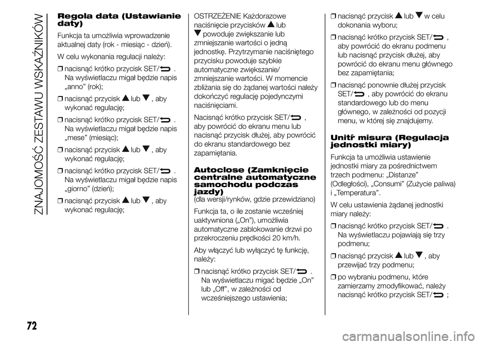 Alfa Romeo 4C 2015  Instrukcja obsługi (in Polish) Regola data (Ustawianie
daty)
Funkcja ta umożliwia wprowadzenie
aktualnej daty (rok - miesiąc - dzień).
W celu wykonania regulacji należy:
❒nacisnąć krótko przycisk SET/
.
Na wyświetlaczu mi