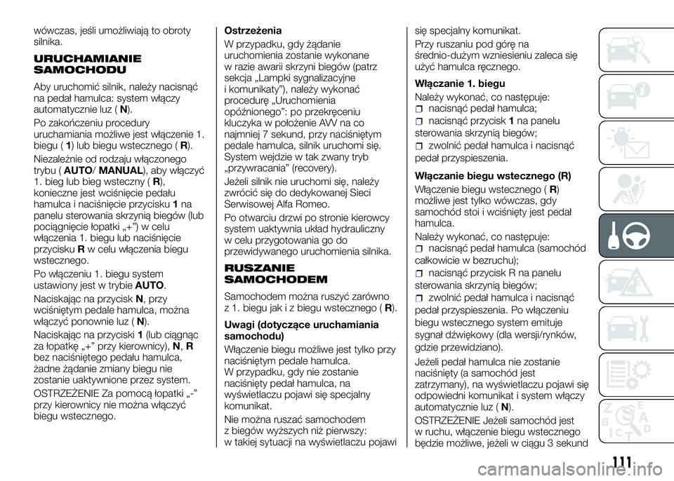 Alfa Romeo 4C 2016 Instrukcja obsługi (in Polish) wówczas, jeśli umożliwiają to obroty
silnika.
URUCHAMIANIE
SAMOCHODU
Aby uruchomić silnik, należy nacisnąć
na pedał hamulca: system włączy
automatycznie luz (N).
Po zakończeniu procedury
u Alfa Romeo 4C 2016 Instrukcja obsługi (in Polish) wówczas, jeśli umożliwiają to obroty
silnika.
URUCHAMIANIE
SAMOCHODU
Aby uruchomić silnik, należy nacisnąć
na pedał hamulca: system włączy
automatycznie luz (N).
Po zakończeniu procedury
u