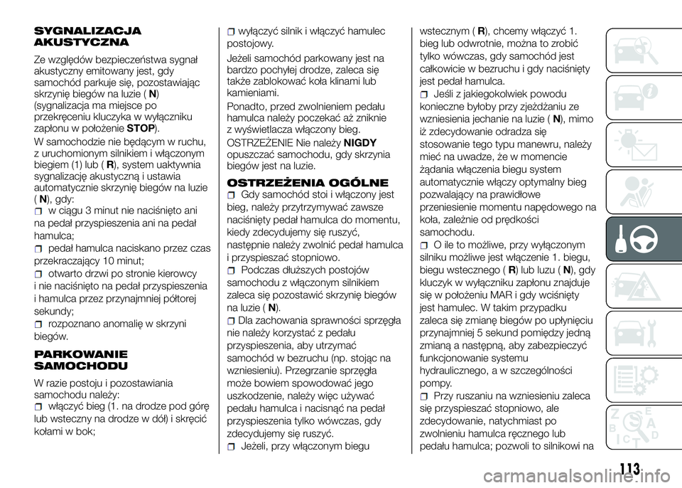 Alfa Romeo 4C 2016 Instrukcja obsługi (in Polish) SYGNALIZACJA
AKUSTYCZNA
Ze względów bezpieczeństwa sygnał
akustyczny emitowany jest, gdy
samochód parkuje się, pozostawiając
skrzynię biegów na luzie (N)
(sygnalizacja ma miejsce po
przekręc Alfa Romeo 4C 2016 Instrukcja obsługi (in Polish) SYGNALIZACJA
AKUSTYCZNA
Ze względów bezpieczeństwa sygnał
akustyczny emitowany jest, gdy
samochód parkuje się, pozostawiając
skrzynię biegów na luzie (N)
(sygnalizacja ma miejsce po
przekręc