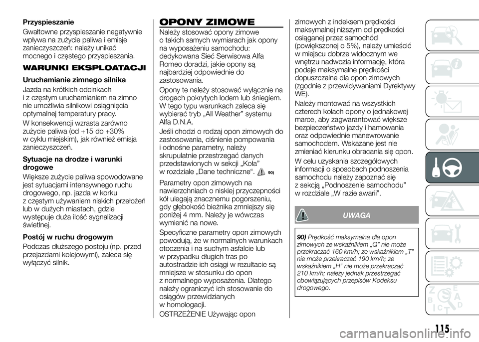 Alfa Romeo 4C 2016 Instrukcja obsługi (in Polish) Przyspieszanie
Gwałtowne przyspieszanie negatywnie
wpływa na zużycie paliwa i emisje
zanieczyszczeń: należy unikać
mocnego i częstego przyspieszania.
WARUNKI EKSPLOATACJI
Uruchamianie zimnego s Alfa Romeo 4C 2016 Instrukcja obsługi (in Polish) Przyspieszanie
Gwałtowne przyspieszanie negatywnie
wpływa na zużycie paliwa i emisje
zanieczyszczeń: należy unikać
mocnego i częstego przyspieszania.
WARUNKI EKSPLOATACJI
Uruchamianie zimnego s