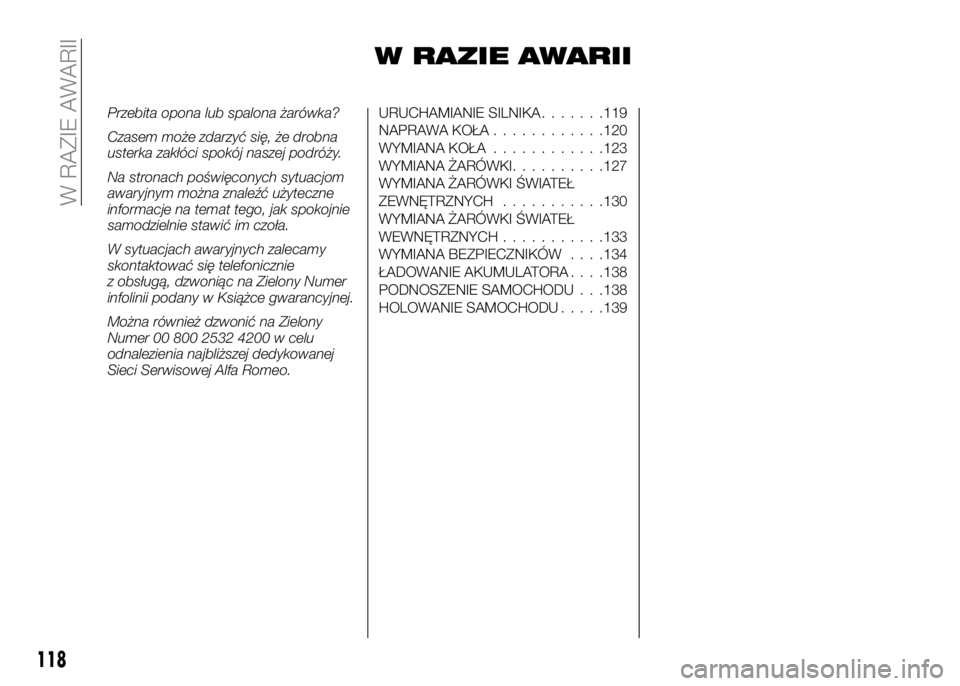 Alfa Romeo 4C 2016 Instrukcja obsługi (in Polish) W RAZIE AWARII
Przebita opona lub spalona żarówka?
Czasem może zdarzyć się, że drobna
usterka zakłóci spokój naszej podróży.
Na stronach poświęconych sytuacjom
awaryjnym można znaleźć Alfa Romeo 4C 2016 Instrukcja obsługi (in Polish) W RAZIE AWARII
Przebita opona lub spalona żarówka?
Czasem może zdarzyć się, że drobna
usterka zakłóci spokój naszej podróży.
Na stronach poświęconych sytuacjom
awaryjnym można znaleźć