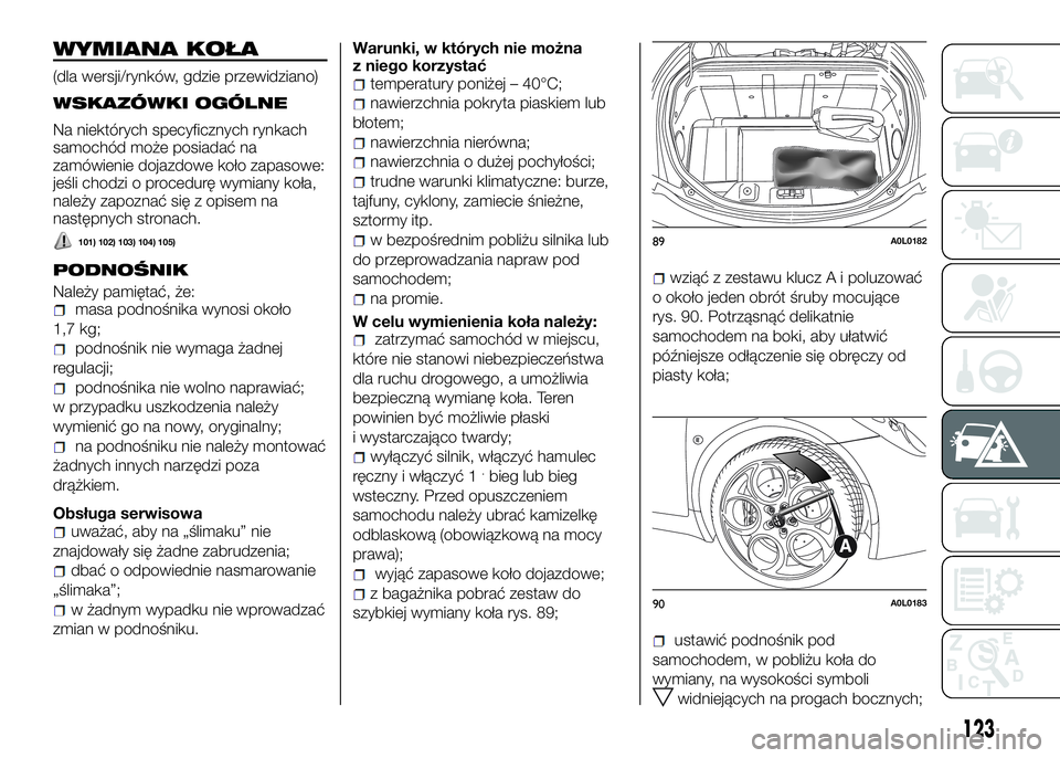 Alfa Romeo 4C 2016 Instrukcja obsługi (in Polish) WYMIANA KOŁA
(dla wersji/rynków, gdzie przewidziano)
WSKAZÓWKI OGÓLNE
Na niektórych specyficznych rynkach
samochód może posiadać na
zamówienie dojazdowe koło zapasowe:
jeśli chodzi o proced Alfa Romeo 4C 2016 Instrukcja obsługi (in Polish) WYMIANA KOŁA
(dla wersji/rynków, gdzie przewidziano)
WSKAZÓWKI OGÓLNE
Na niektórych specyficznych rynkach
samochód może posiadać na
zamówienie dojazdowe koło zapasowe:
jeśli chodzi o proced
