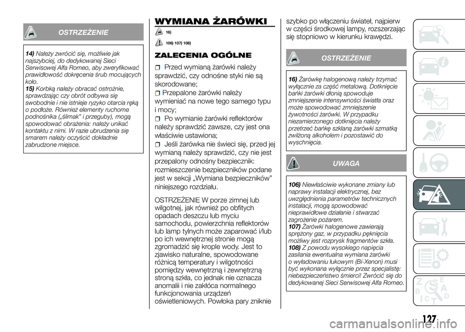Alfa Romeo 4C 2016 Instrukcja obsługi (in Polish) OSTRZEŻENIE
14)Należy zwrócić się, możliwie jak
najszybciej, do dedykowanej Sieci
Serwisowej Alfa Romeo, aby zweryfikować
prawidłowość dokręcenia śrub mocujących
koło.
15)Korbką należy Alfa Romeo 4C 2016 Instrukcja obsługi (in Polish) OSTRZEŻENIE
14)Należy zwrócić się, możliwie jak
najszybciej, do dedykowanej Sieci
Serwisowej Alfa Romeo, aby zweryfikować
prawidłowość dokręcenia śrub mocujących
koło.
15)Korbką należy