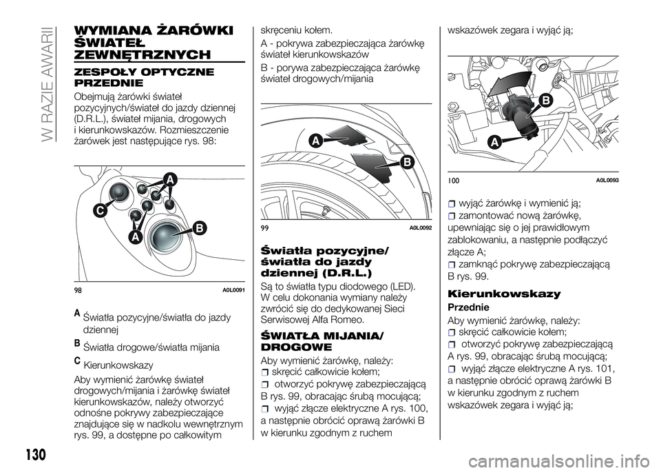 Alfa Romeo 4C 2016 Instrukcja obsługi (in Polish) WYMIANA ŻARÓWKI
ŚWIATEŁ
ZEWNĘTRZNYCH
ZESPOŁY OPTYCZNE
PRZEDNIE
Obejmują żarówki świateł
pozycyjnych/świateł do jazdy dziennej
(D.R.L.), świateł mijania, drogowych
i kierunkowskazów. Ro Alfa Romeo 4C 2016 Instrukcja obsługi (in Polish) WYMIANA ŻARÓWKI
ŚWIATEŁ
ZEWNĘTRZNYCH
ZESPOŁY OPTYCZNE
PRZEDNIE
Obejmują żarówki świateł
pozycyjnych/świateł do jazdy dziennej
(D.R.L.), świateł mijania, drogowych
i kierunkowskazów. Ro