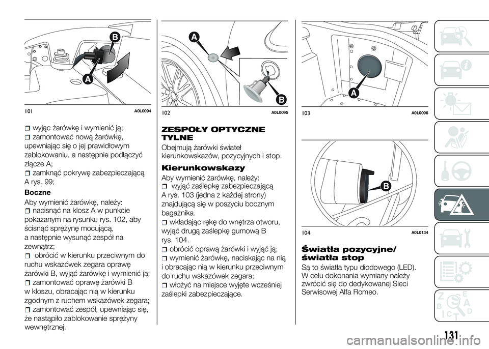 Alfa Romeo 4C 2016 Instrukcja obsługi (in Polish) wyjąc żarówkę i wymienić ją;
zamontować nową żarówkę,
upewniając się o jej prawidłowym
zablokowaniu, a następnie podłączyć
złącze A;
zamknąć pokrywę zabezpieczającą
A rys. 99; Alfa Romeo 4C 2016 Instrukcja obsługi (in Polish) wyjąc żarówkę i wymienić ją;
zamontować nową żarówkę,
upewniając się o jej prawidłowym
zablokowaniu, a następnie podłączyć
złącze A;
zamknąć pokrywę zabezpieczającą
A rys. 99;