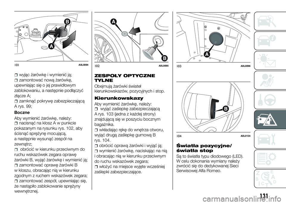 Alfa Romeo 4C 2016  Instrukcja obsługi (in Polish) wyjąc żarówkę i wymienić ją;
zamontować nową żarówkę,
upewniając się o jej prawidłowym
zablokowaniu, a następnie podłączyć
złącze A;
zamknąć pokrywę zabezpieczającą
A rys. 99;