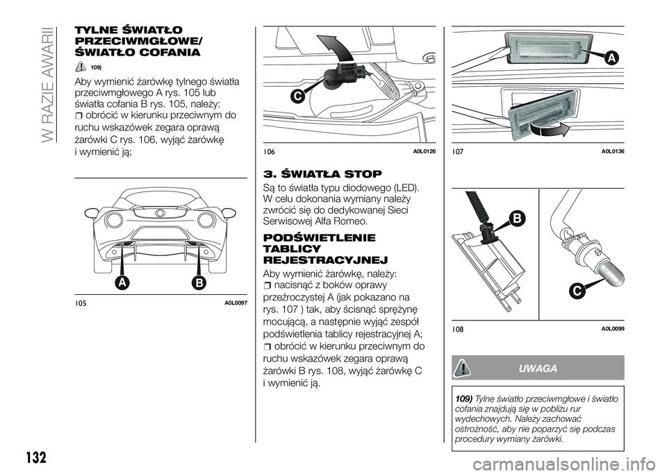 Alfa Romeo 4C 2016  Instrukcja obsługi (in Polish) TYLNE ŚWIATŁO
PRZECIWMGŁOWE/
ŚWIATŁO COFANIA
109)
Aby wymienić żarówkę tylnego światła
przeciwmgłowego A rys. 105 lub
światła cofania B rys. 105, należy:
obrócić w kierunku przeciwnym