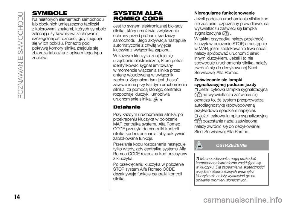 Alfa Romeo 4C 2016 Instrukcja obsługi (in Polish) SYMBOLE
Na niektórych elementach samochodu
lub obok nich umieszczono tabliczki
z kolorowymi znakami, których symbole
zalecają użytkownikowi zachowanie
szczególnej ostrożności, gdy znajduje
się Alfa Romeo 4C 2016 Instrukcja obsługi (in Polish) SYMBOLE
Na niektórych elementach samochodu
lub obok nich umieszczono tabliczki
z kolorowymi znakami, których symbole
zalecają użytkownikowi zachowanie
szczególnej ostrożności, gdy znajduje
się