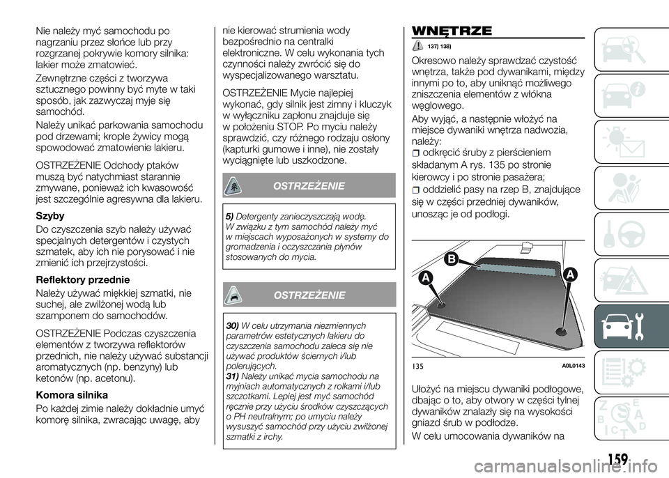 Alfa Romeo 4C 2016 Instrukcja obsługi (in Polish) Nie należy myć samochodu po
nagrzaniu przez słońce lub przy
rozgrzanej pokrywie komory silnika:
lakier może zmatowieć.
Zewnętrzne części z tworzywa
sztucznego powinny być myte w taki
sposób Alfa Romeo 4C 2016 Instrukcja obsługi (in Polish) Nie należy myć samochodu po
nagrzaniu przez słońce lub przy
rozgrzanej pokrywie komory silnika:
lakier może zmatowieć.
Zewnętrzne części z tworzywa
sztucznego powinny być myte w taki
sposób