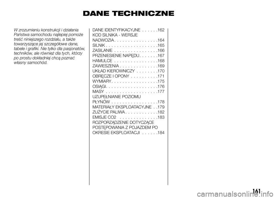 Alfa Romeo 4C 2016 Instrukcja obsługi (in Polish) DANE TECHNICZNE
W zrozumieniu konstrukcji i działania
Państwa samochodu najlepiej pomoże
treść niniejszego rozdziału, a także
towarzyszące jej szczegółowe dane,
tabele i grafiki. Nie tylko d Alfa Romeo 4C 2016 Instrukcja obsługi (in Polish) DANE TECHNICZNE
W zrozumieniu konstrukcji i działania
Państwa samochodu najlepiej pomoże
treść niniejszego rozdziału, a także
towarzyszące jej szczegółowe dane,
tabele i grafiki. Nie tylko d