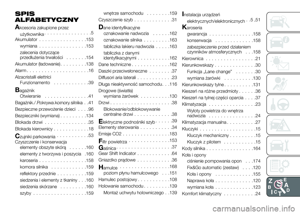 Alfa Romeo 4C 2016  Instrukcja obsługi (in Polish) SPIS
ALFABETYCZNY
Akcesoria zakupione przez
użytkownika................5
Akumulator................153
wymiana................153
zalecenia dotyczące
przedłużenia trwałości.......154
Akumulator 