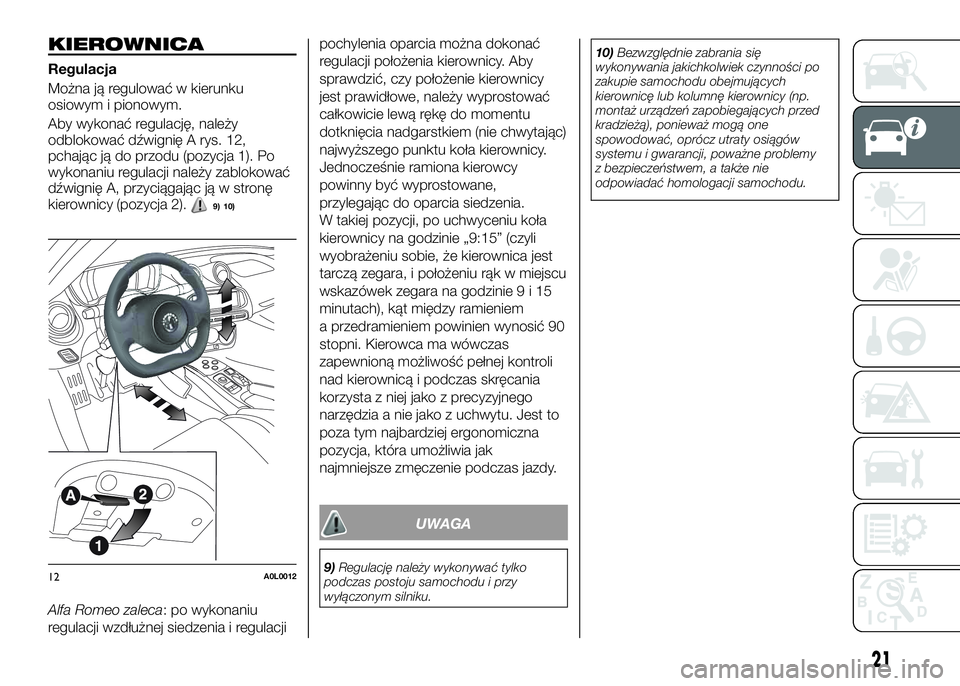Alfa Romeo 4C 2016 Instrukcja obsługi (in Polish) KIEROWNICA
Regulacja
Można ją regulować w kierunku
osiowym i pionowym.
Aby wykonać regulację, należy
odblokować dźwignię A rys. 12,
pchając ją do przodu (pozycja 1). Po
wykonaniu regulacji Alfa Romeo 4C 2016 Instrukcja obsługi (in Polish) KIEROWNICA
Regulacja
Można ją regulować w kierunku
osiowym i pionowym.
Aby wykonać regulację, należy
odblokować dźwignię A rys. 12,
pchając ją do przodu (pozycja 1). Po
wykonaniu regulacji