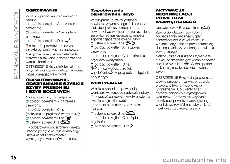 Alfa Romeo 4C 2016  Instrukcja obsługi (in Polish) OGRZEWANIE
W celu ogrzania wnętrza nadwozia
należy:
obrócić pokrętłem A na zakres
czerwony;
obrócić pokrętłem C na żądaną
prędkość;
obrócić pokrętłem D na.
Ten rozdział powietrza 