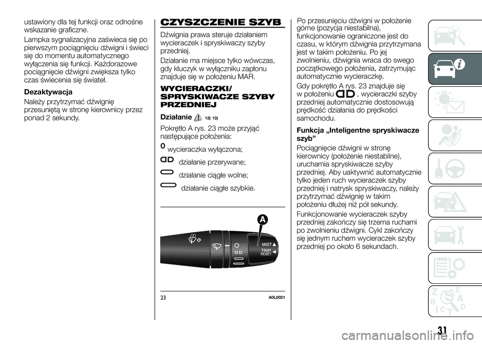 Alfa Romeo 4C 2016  Instrukcja obsługi (in Polish) ustawiony dla tej funkcji oraz odnośne
wskazanie graficzne.
Lampka sygnalizacyjna zaświeca się po
pierwszym pociągnięciu dźwigni i świeci
się do momentu automatycznego
wyłączenia się funkcj