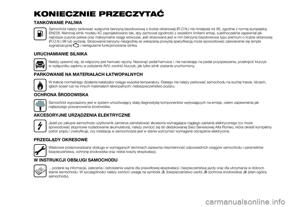 Alfa Romeo 4C 2016  Instrukcja obsługi (in Polish) KONIECZNIE PRZECZYTAĆ
TANKOWANIE PALIWA
Samochód należy tankować wyłącznie benzyną bezołowiową o liczbie oktanowej (R.O.N.) nie mniejszej niż 95, zgodnie z normą europejską
EN228. Niemniej