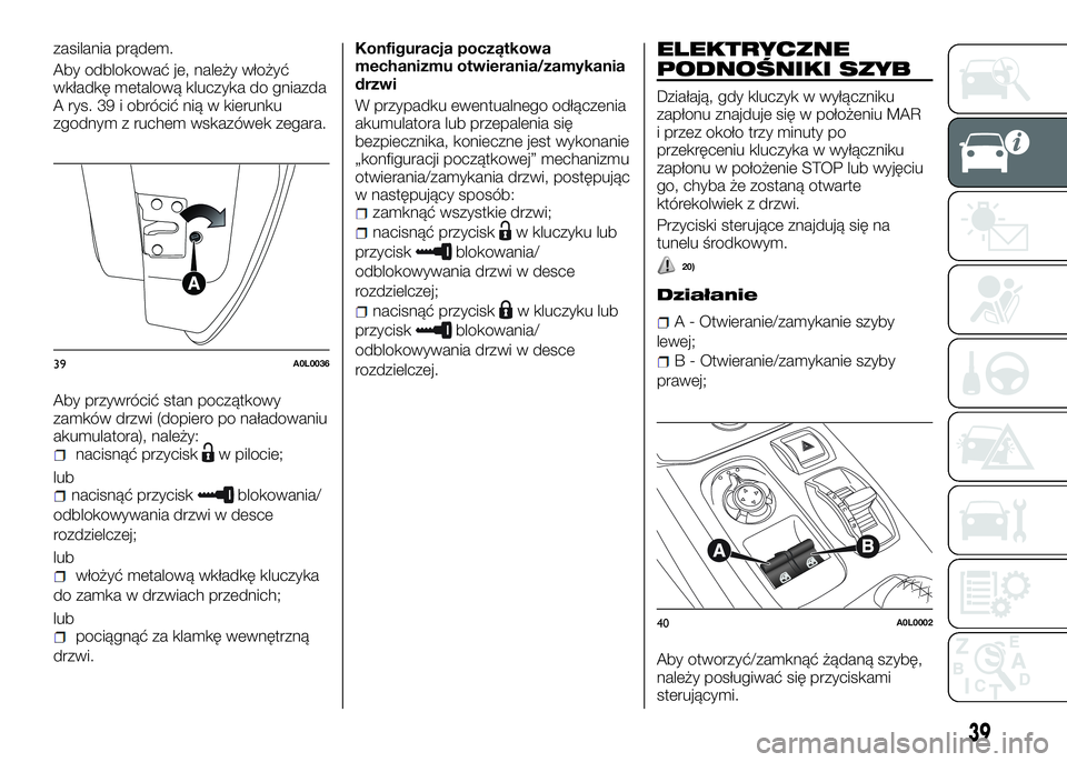 Alfa Romeo 4C 2016 Instrukcja obsługi (in Polish) zasilania prądem.
Aby odblokować je, należy włożyć
wkładkę metalową kluczyka do gniazda
A rys. 39 i obrócić nią w kierunku
zgodnym z ruchem wskazówek zegara.
Aby przywrócić stan począt Alfa Romeo 4C 2016 Instrukcja obsługi (in Polish) zasilania prądem.
Aby odblokować je, należy włożyć
wkładkę metalową kluczyka do gniazda
A rys. 39 i obrócić nią w kierunku
zgodnym z ruchem wskazówek zegara.
Aby przywrócić stan począt