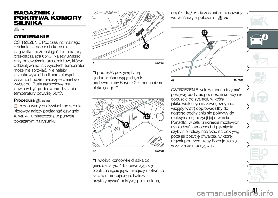 Alfa Romeo 4C 2016 Instrukcja obsługi (in Polish) BAGAŻNIK /
POKRYWA KOMORY
SILNIKA
21)
OTWIERANIE
OSTRZEŻENIE Podczas normalnego
działania samochodu komora
bagażnika może osiągać temperatury
przekraczające 65°C. Należy uważać
przy przewo Alfa Romeo 4C 2016 Instrukcja obsługi (in Polish) BAGAŻNIK /
POKRYWA KOMORY
SILNIKA
21)
OTWIERANIE
OSTRZEŻENIE Podczas normalnego
działania samochodu komora
bagażnika może osiągać temperatury
przekraczające 65°C. Należy uważać
przy przewo