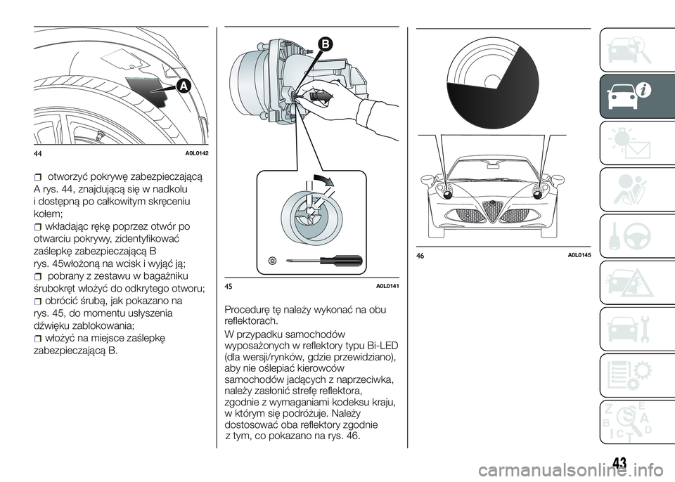 Alfa Romeo 4C 2016 Instrukcja obsługi (in Polish) otworzyć pokrywę zabezpieczającą
A rys. 44, znajdującą się w nadkolu
i dostępną po całkowitym skręceniu
kołem;
wkładając rękę poprzez otwór po
otwarciu pokrywy, zidentyfikować
zaśle Alfa Romeo 4C 2016 Instrukcja obsługi (in Polish) otworzyć pokrywę zabezpieczającą
A rys. 44, znajdującą się w nadkolu
i dostępną po całkowitym skręceniu
kołem;
wkładając rękę poprzez otwór po
otwarciu pokrywy, zidentyfikować
zaśle