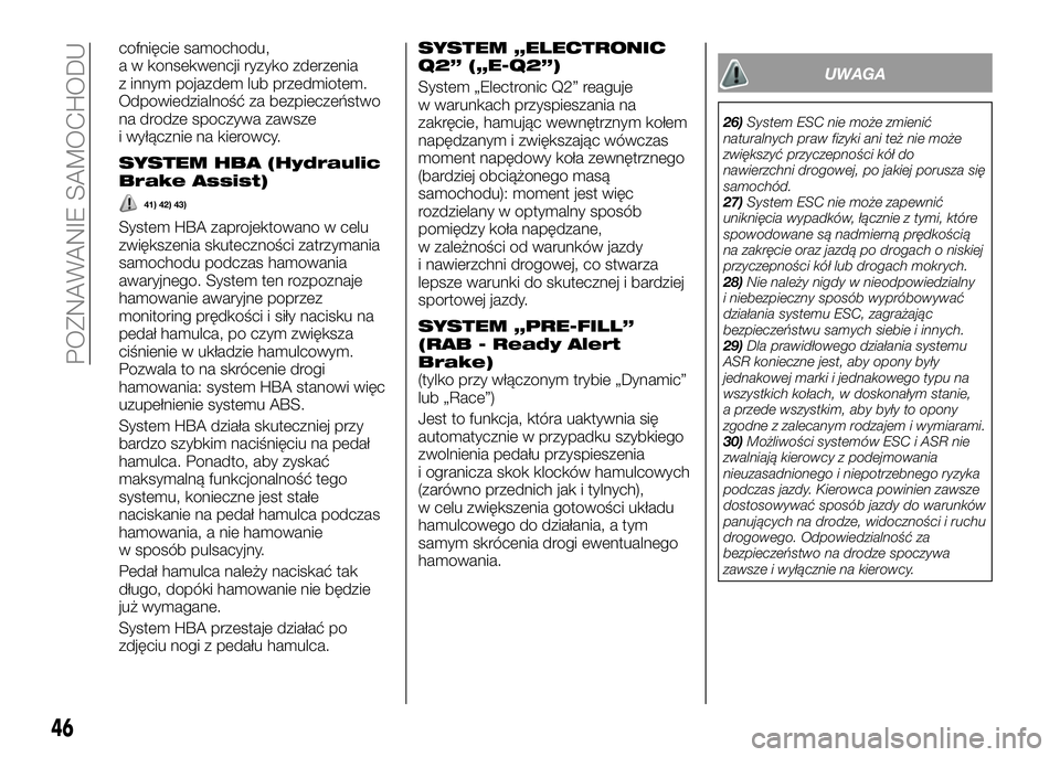 Alfa Romeo 4C 2016 Instrukcja obsługi (in Polish) cofnięcie samochodu,
a w konsekwencji ryzyko zderzenia
z innym pojazdem lub przedmiotem.
Odpowiedzialność za bezpieczeństwo
na drodze spoczywa zawsze
i wyłącznie na kierowcy.
SYSTEM HBA (Hydraul Alfa Romeo 4C 2016 Instrukcja obsługi (in Polish) cofnięcie samochodu,
a w konsekwencji ryzyko zderzenia
z innym pojazdem lub przedmiotem.
Odpowiedzialność za bezpieczeństwo
na drodze spoczywa zawsze
i wyłącznie na kierowcy.
SYSTEM HBA (Hydraul