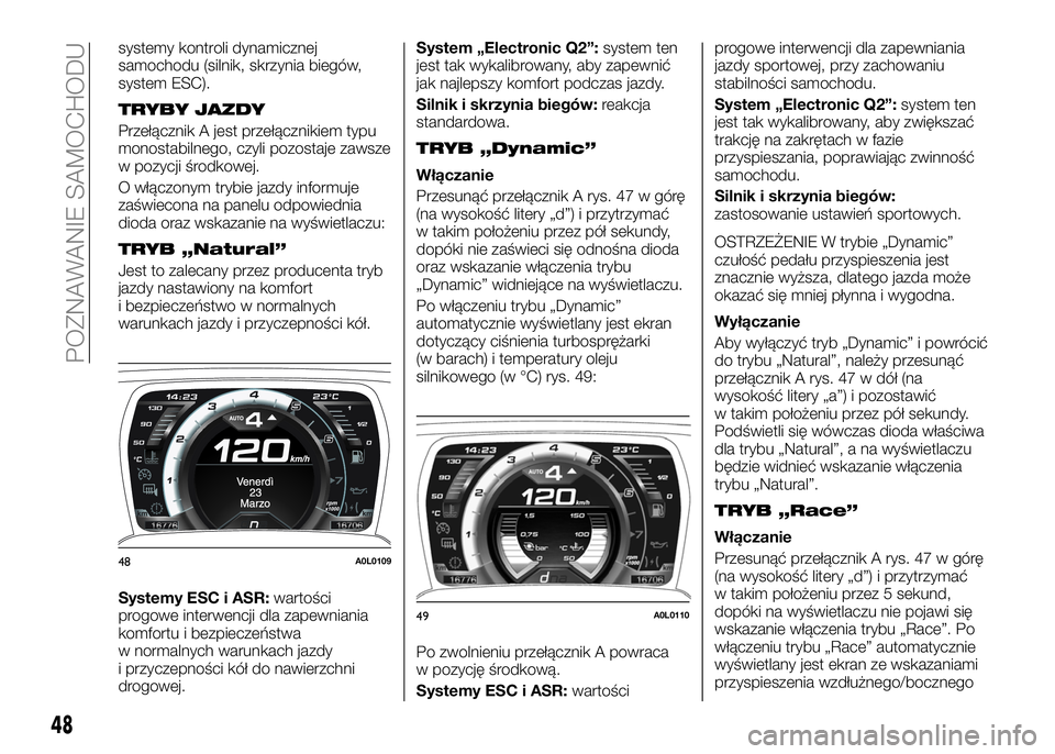 Alfa Romeo 4C 2016 Instrukcja obsługi (in Polish) systemy kontroli dynamicznej
samochodu (silnik, skrzynia biegów,
system ESC).
TRYBY JAZDY
Przełącznik A jest przełącznikiem typu
monostabilnego, czyli pozostaje zawsze
w pozycji środkowej.
O wł Alfa Romeo 4C 2016 Instrukcja obsługi (in Polish) systemy kontroli dynamicznej
samochodu (silnik, skrzynia biegów,
system ESC).
TRYBY JAZDY
Przełącznik A jest przełącznikiem typu
monostabilnego, czyli pozostaje zawsze
w pozycji środkowej.
O wł