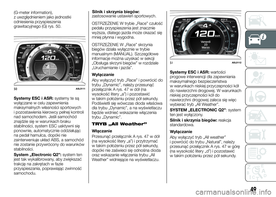 Alfa Romeo 4C 2016 Instrukcja obsługi (in Polish) (G-meter information),
z uwzględnieniem jako jednostki
odniesienia przyspieszenia
grawitacyjnego (G) rys. 50.
Systemy ESC i ASR:systemy te są
wyłączane w celu zapewnienia
maksymalnych własności Alfa Romeo 4C 2016 Instrukcja obsługi (in Polish) (G-meter information),
z uwzględnieniem jako jednostki
odniesienia przyspieszenia
grawitacyjnego (G) rys. 50.
Systemy ESC i ASR:systemy te są
wyłączane w celu zapewnienia
maksymalnych własności