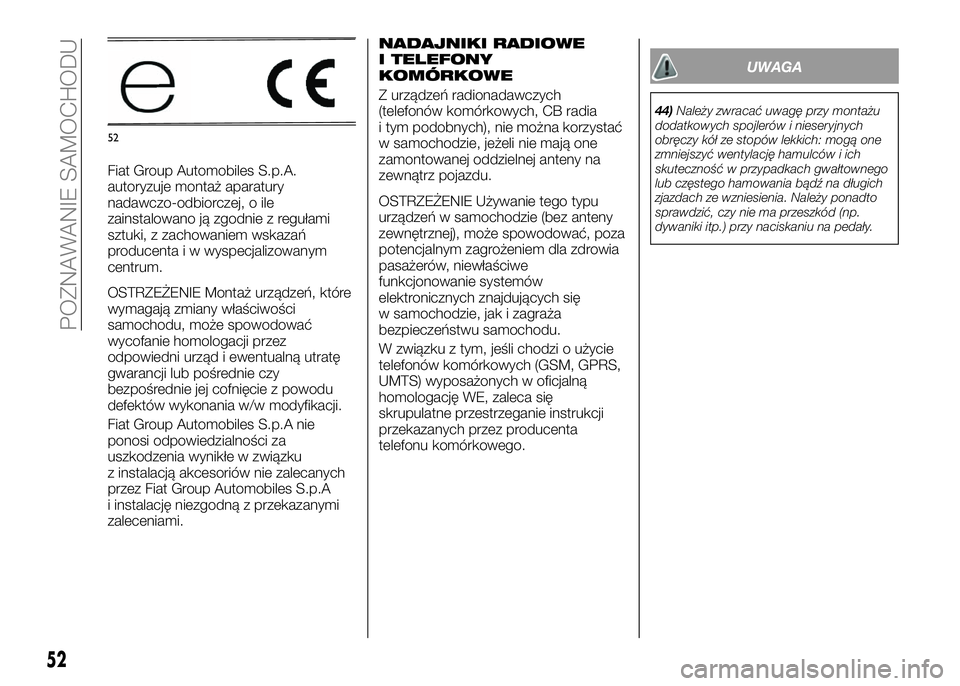 Alfa Romeo 4C 2016 Instrukcja obsługi (in Polish) Fiat Group Automobiles S.p.A.
autoryzuje montaż aparatury
nadawczo-odbiorczej, o ile
zainstalowano ją zgodnie z regułami
sztuki, z zachowaniem wskazań
producenta i w wyspecjalizowanym
centrum.
OST Alfa Romeo 4C 2016 Instrukcja obsługi (in Polish) Fiat Group Automobiles S.p.A.
autoryzuje montaż aparatury
nadawczo-odbiorczej, o ile
zainstalowano ją zgodnie z regułami
sztuki, z zachowaniem wskazań
producenta i w wyspecjalizowanym
centrum.
OST