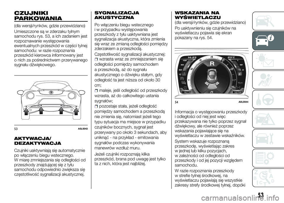 Alfa Romeo 4C 2016 Instrukcja obsługi (in Polish) CZUJNIKI
PARKOWANIA
(dla wersji/rynków, gdzie przewidziano)
Umieszczone są w zderzaku tylnym
samochodu rys. 53, a ich zadaniem jest
rozpoznawanie występowania
ewentualnych przeszkód w części tyl Alfa Romeo 4C 2016 Instrukcja obsługi (in Polish) CZUJNIKI
PARKOWANIA
(dla wersji/rynków, gdzie przewidziano)
Umieszczone są w zderzaku tylnym
samochodu rys. 53, a ich zadaniem jest
rozpoznawanie występowania
ewentualnych przeszkód w części tyl