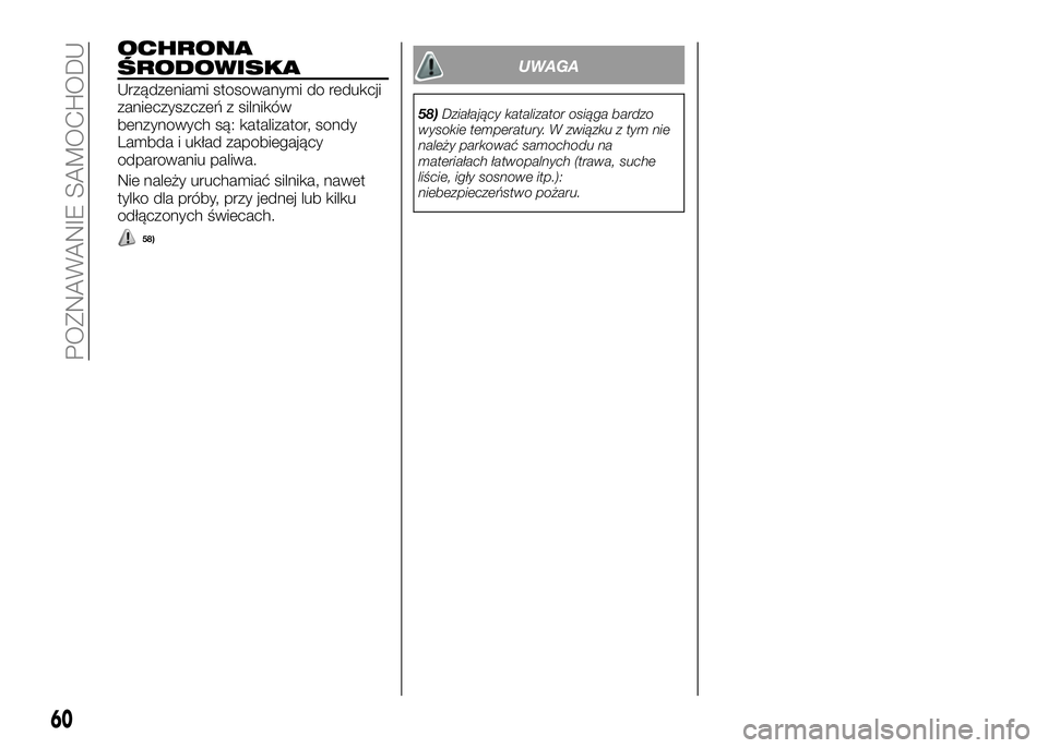 Alfa Romeo 4C 2016 Instrukcja obsługi (in Polish) OCHRONA
ŚRODOWISKA
Urządzeniami stosowanymi do redukcji
zanieczyszczeń z silników
benzynowych są: katalizator, sondy
Lambda i układ zapobiegający
odparowaniu paliwa.
Nie należy uruchamiać sil Alfa Romeo 4C 2016 Instrukcja obsługi (in Polish) OCHRONA
ŚRODOWISKA
Urządzeniami stosowanymi do redukcji
zanieczyszczeń z silników
benzynowych są: katalizator, sondy
Lambda i układ zapobiegający
odparowaniu paliwa.
Nie należy uruchamiać sil