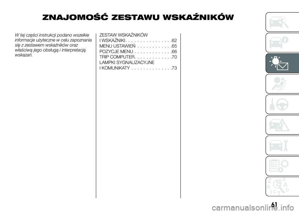 Alfa Romeo 4C 2016 Instrukcja obsługi (in Polish) ZNAJOMOŚĆ ZESTAWU WSKAŹNIKÓW
W tej części instrukcji podano wszelkie
informacje użyteczne w celu zapoznania
się z zestawem wskaźników oraz
właściwą jego obsługą i interpretacją
wskaza Alfa Romeo 4C 2016 Instrukcja obsługi (in Polish) ZNAJOMOŚĆ ZESTAWU WSKAŹNIKÓW
W tej części instrukcji podano wszelkie
informacje użyteczne w celu zapoznania
się z zestawem wskaźników oraz
właściwą jego obsługą i interpretacją
wskaza